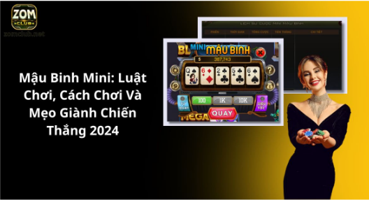 Mậu Binh Mini: Luật Chơi, Cách Chơi Và Mẹo Giành Chiến Thắng 2024