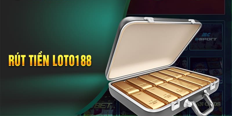 Rút Tiền LOTO188 – Hướng Dẫn Chuẩn Thao Tác Giao Dịch