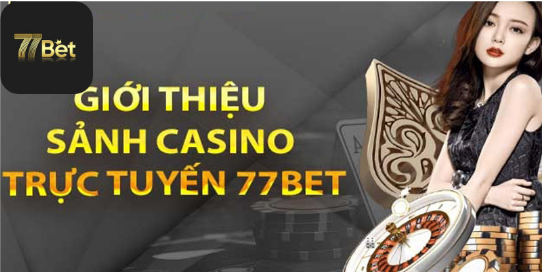 Casino 77bet – Sân chơi cá cược trực tuyến uy tín số 1