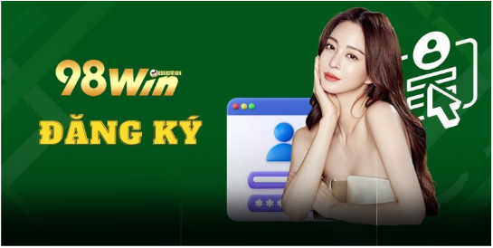 Hướng Dẫn Đăng Ký 98win Nhanh Gọn Lẹ, Miễn Phí 100%