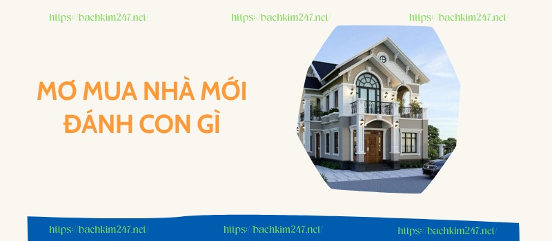 Mơ mua nhà mới đánh con gì Mơ mua nhà mới đánh con gì