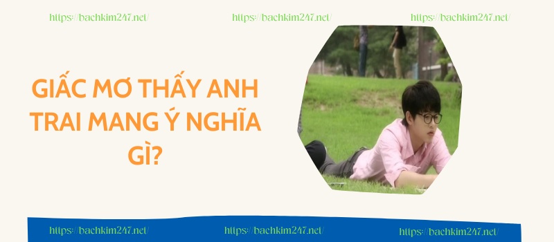 Giấc mơ thấy anh trai mang ý nghĩa gì?