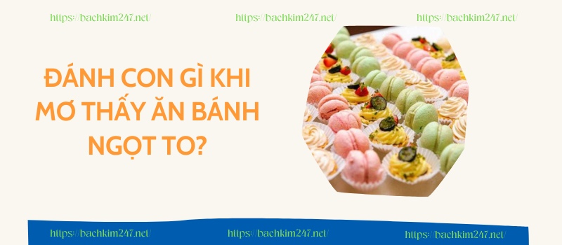 Đánh con gì khi mơ thấy ăn bánh ngọt to? Đánh con gì khi mơ thấy ăn bánh ngọt to?