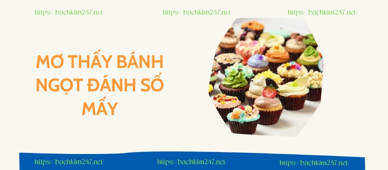 Mơ thấy bánh ngọt đánh số mấy Mơ thấy bánh ngọt đánh số mấy