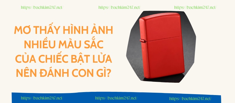 Mơ thấy hình ảnh nhiều màu sắc của chiếc bật lửa nên đánh con gì? Mơ thấy hình ảnh nhiều màu sắc của chiếc bật lửa nên đánh con gì?