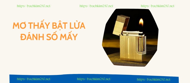 Mơ thấy bật lửa đánh số mấy Mơ thấy bật lửa đánh số mấy