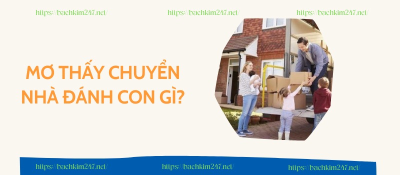 Mơ thấy chuyển nhà đánh con gì? Mơ thấy chuyển nhà đánh con gì?