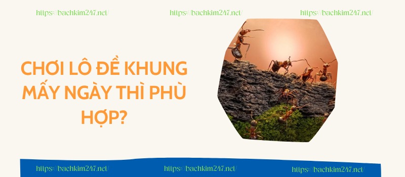Chơi lô đề khung mấy ngày thì phù hợp?