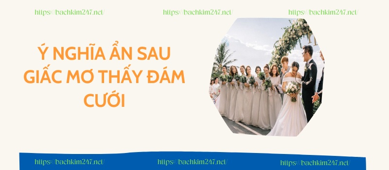 Ý nghĩa ẩn sau giấc mơ thấy đám cưới Ý nghĩa ẩn sau giấc mơ thấy đám cưới