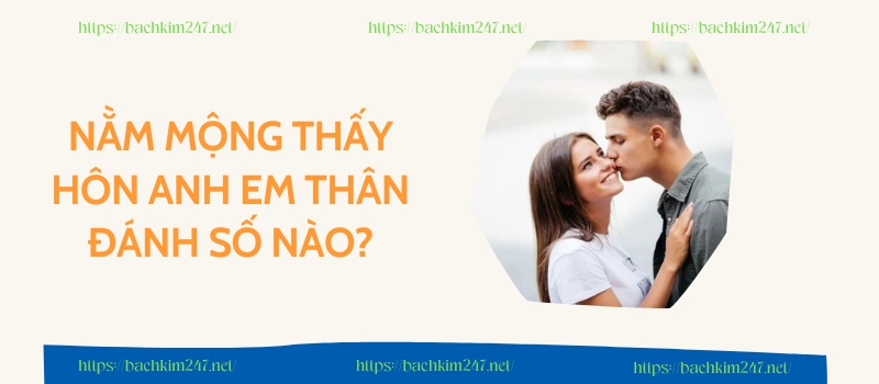 Nằm mộng thấy hôn anh em thân đánh số nào?