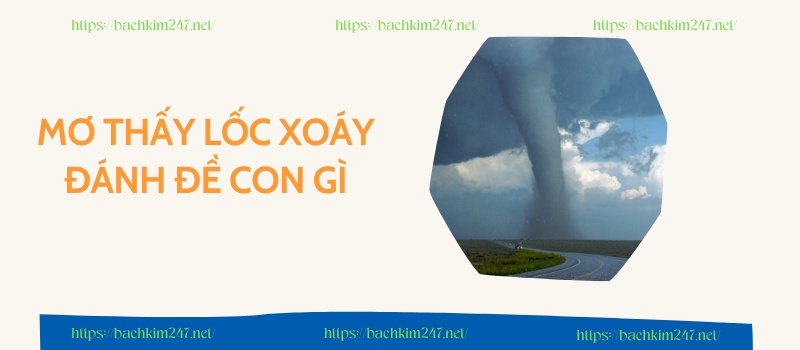 Mơ thấy lốc xoáy đánh đề con gì Mơ thấy lốc xoáy đánh đề con gì