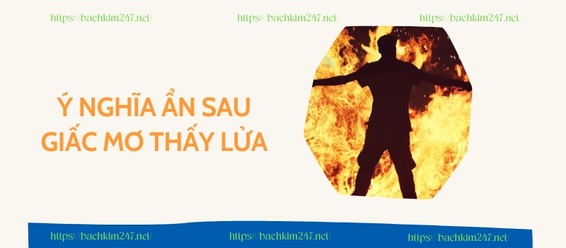 Ý nghĩa ẩn sau giấc mơ thấy lửa Ý nghĩa ẩn sau giấc mơ thấy lửa