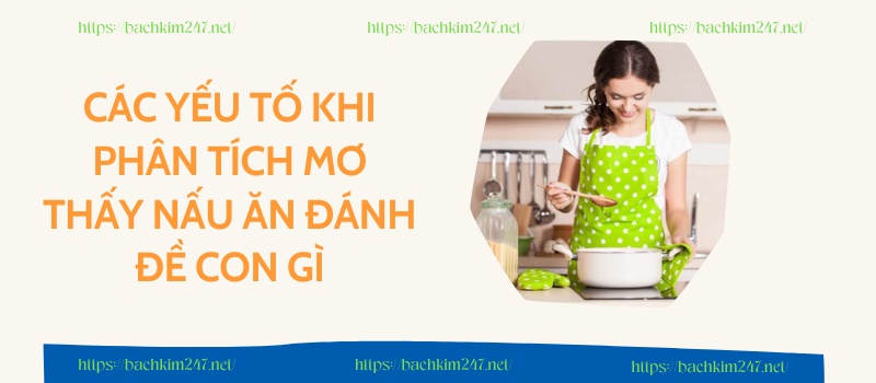 Các yếu tố khi phân tích mơ thấy nấu ăn đánh đề con gì Các yếu tố khi phân tích mơ thấy nấu ăn đánh đề con gì