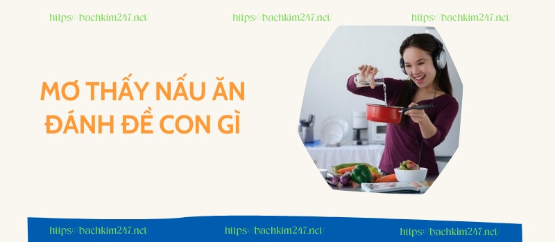 Mơ thấy nấu ăn đánh đề con gì Mơ thấy nấu ăn đánh đề con gì