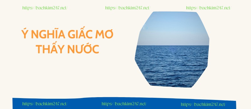 Ý nghĩa giấc mơ thấy nước Ý nghĩa giấc mơ thấy nước