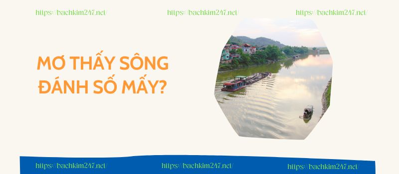 Mơ thấy sông đánh số mấy Mơ thấy sông đánh số mấy
