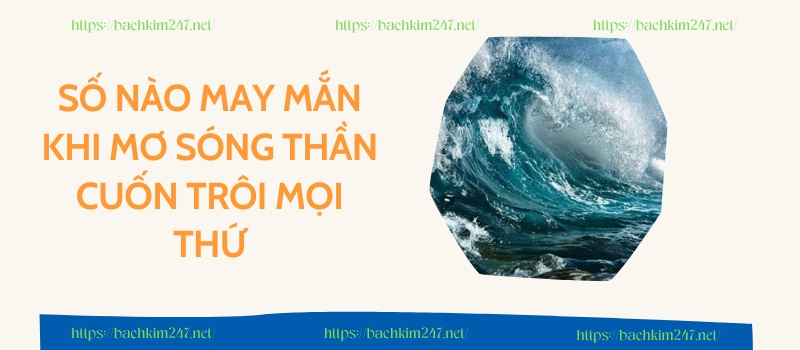 Số nào may mắn khi mơ sóng thần cuốn trôi mọi thứ Số nào may mắn khi mơ sóng thần cuốn trôi mọi thứ