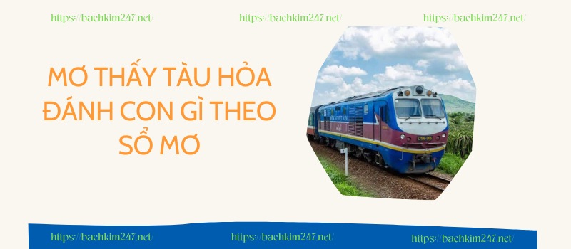 Mơ thấy tàu hỏa đánh con gì theo sổ mơ Mơ thấy tàu hỏa đánh con gì theo sổ mơ