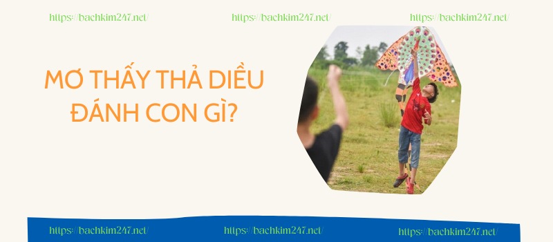 Mơ thấy thả diều đánh con gì Mơ thấy thả diều đánh con gì