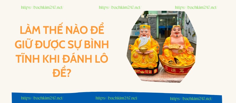 Làm thế nào để giữ được sự bình tĩnh khi đánh lô đề? Làm thế nào để giữ được sự bình tĩnh khi đánh lô đề?