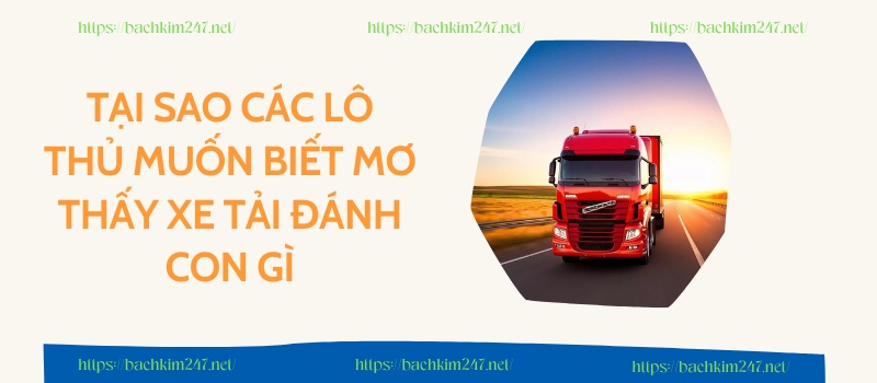 Tại sao các lô thủ muốn biết mơ thấy xe tải đánh con gì
