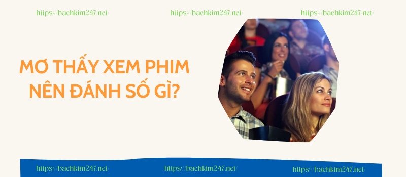 Mơ thấy xem phim nên đánh số gì?